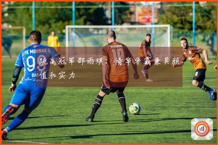 跳高冠军邵雨琪：清华学霸兼具颜值和实力