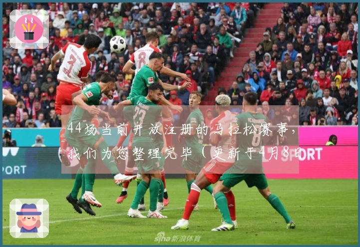 44场当前开放注册的马拉松赛事，我们为您整理完毕（更新于4月8日）